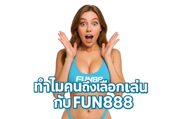ทำไมคนถึงเลือกเล่นกับ fun888